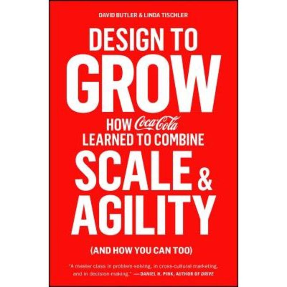 Design to Grow: How Coca-Cola Learned to Combine Scale and Agility (and How You